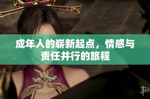 成年人的崭新起点，情感与责任并行的旅程