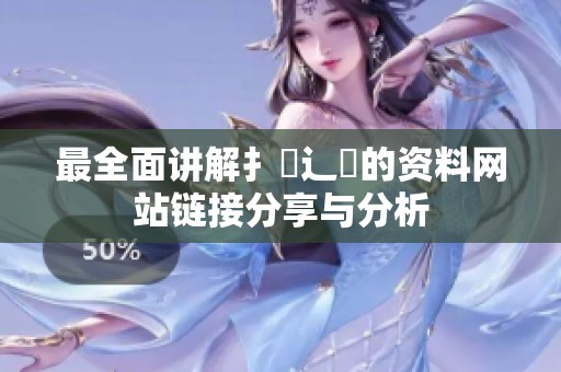 最全面讲解扌喿辶畐的资料网站链接分享与分析