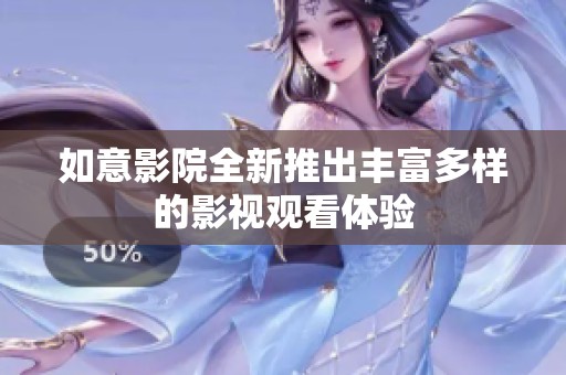 如意影院全新推出丰富多样的影视观看体验