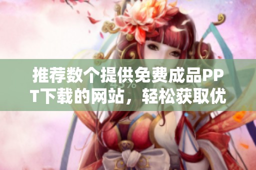 推荐数个提供免费成品PPT下载的网站，轻松获取优质模板