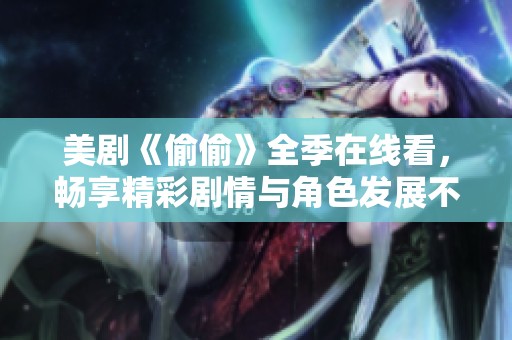 美剧《偷偷》全季在线看，畅享精彩剧情与角色发展不容错过