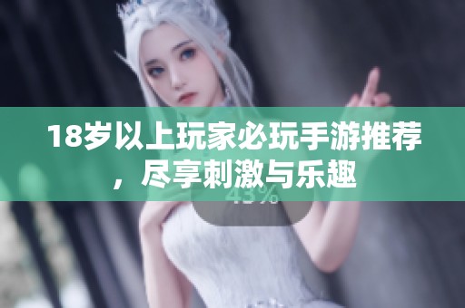 18岁以上玩家必玩手游推荐，尽享刺激与乐趣