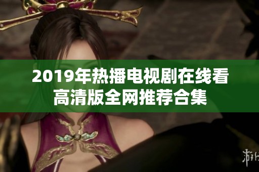 2019年热播电视剧在线看高清版全网推荐合集