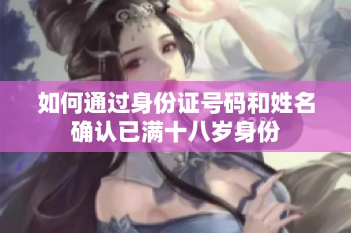 如何通过身份证号码和姓名确认已满十八岁身份