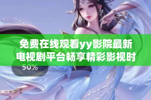 免费在线观看yy影院最新电视剧平台畅享精彩影视时光