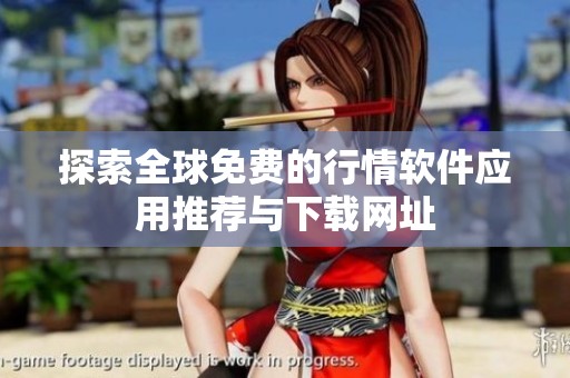 探索全球免费的行情软件应用推荐与下载网址