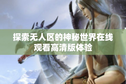 探索无人区的神秘世界在线观看高清版体验