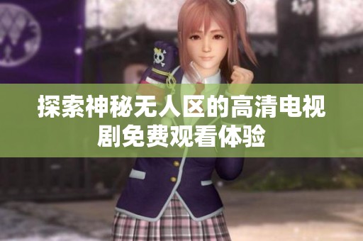 探索神秘无人区的高清电视剧免费观看体验