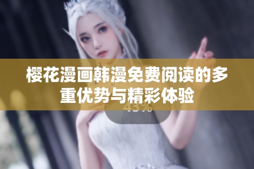 樱花漫画韩漫免费阅读的多重优势与精彩体验