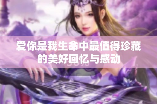 爱你是我生命中最值得珍藏的美好回忆与感动