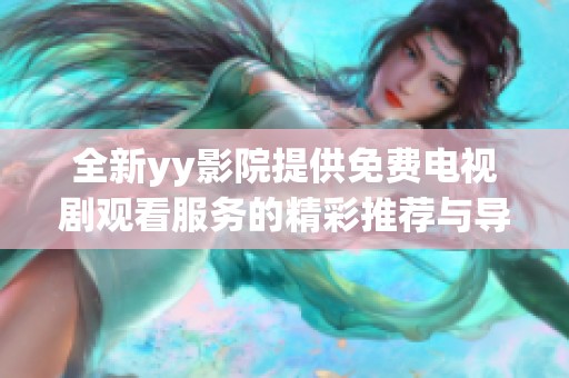 全新yy影院提供免费电视剧观看服务的精彩推荐与导航指南