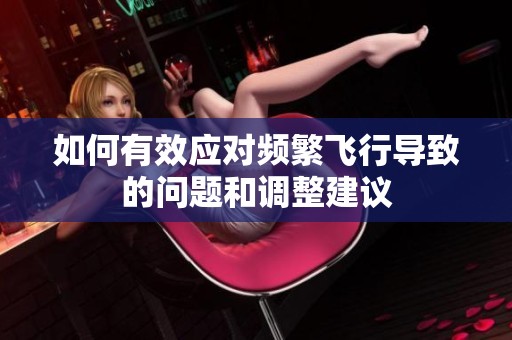 如何有效应对频繁飞行导致的问题和调整建议