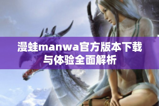漫蛙manwa官方版本下载与体验全面解析