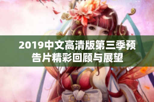 2019中文高清版第三季预告片精彩回顾与展望