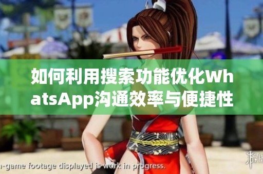 如何利用搜索功能优化WhatsApp沟通效率与便捷性