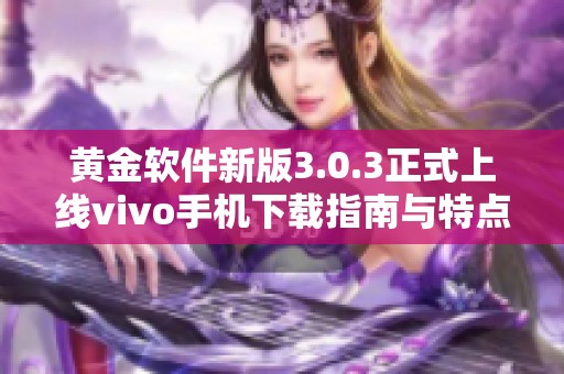 黄金软件新版3.0.3正式上线vivo手机下载指南与特点介绍