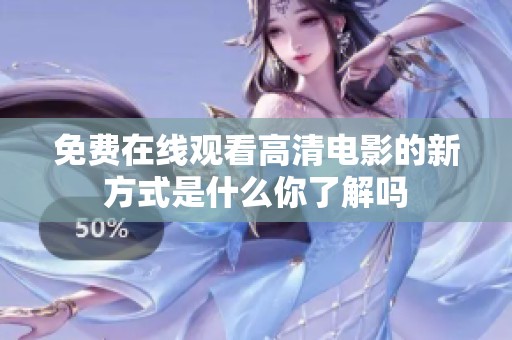 免费在线观看高清电影的新方式是什么你了解吗