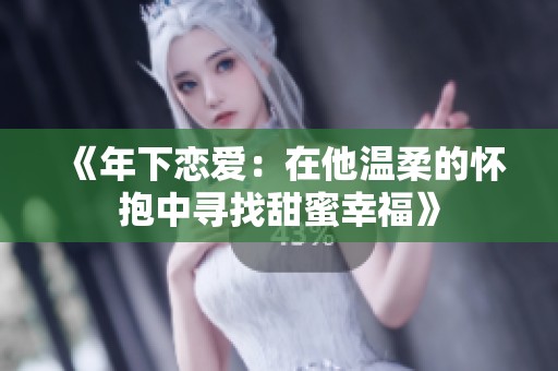 《年下恋爱：在他温柔的怀抱中寻找甜蜜幸福》