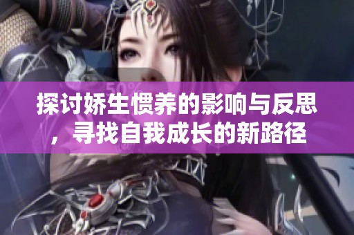 探讨娇生惯养的影响与反思，寻找自我成长的新路径