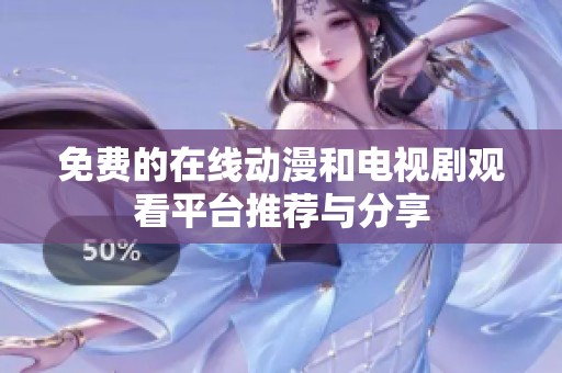 免费的在线动漫和电视剧观看平台推荐与分享