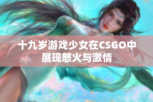 十九岁游戏少女在CSGO中展现怒火与激情