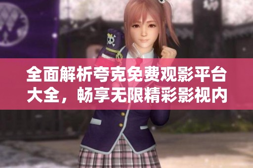 全面解析夸克免费观影平台大全，畅享无限精彩影视内容体验