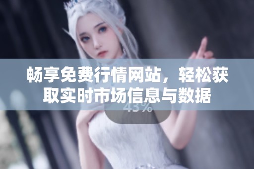畅享免费行情网站，轻松获取实时市场信息与数据