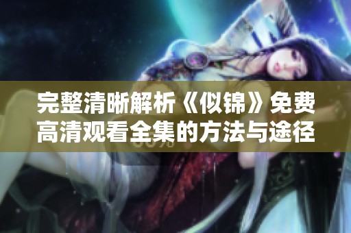 完整清晰解析《似锦》免费高清观看全集的方法与途径分享