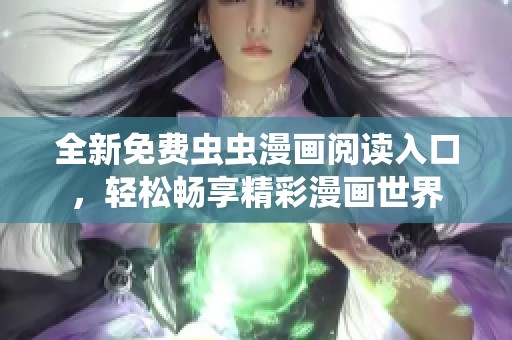 全新免费虫虫漫画阅读入口，轻松畅享精彩漫画世界