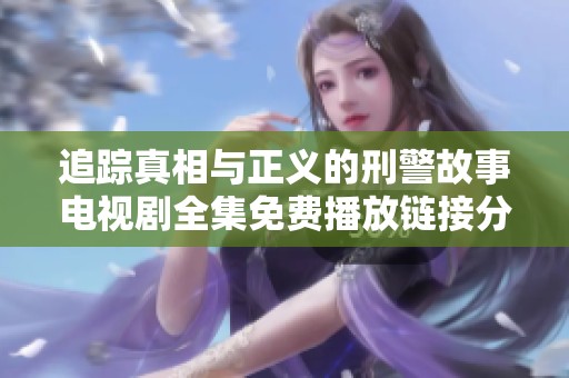 追踪真相与正义的刑警故事电视剧全集免费播放链接分享