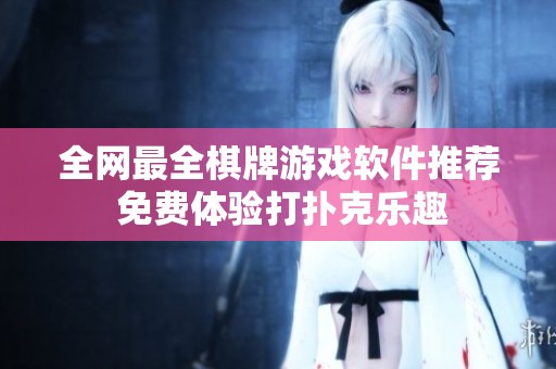 全网最全棋牌游戏软件推荐 免费体验打扑克乐趣
