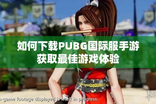 如何下载PUBG国际服手游获取最佳游戏体验