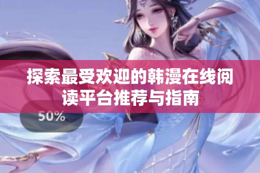 探索最受欢迎的韩漫在线阅读平台推荐与指南