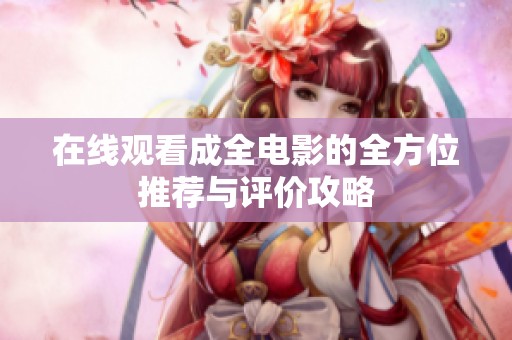 在线观看成全电影的全方位推荐与评价攻略