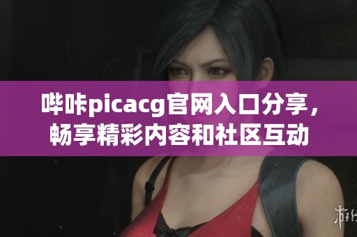 哔咔picacg官网入口分享，畅享精彩内容和社区互动