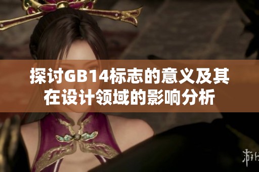 探讨GB14标志的意义及其在设计领域的影响分析