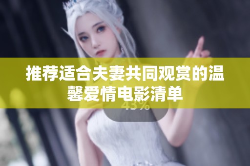 推荐适合夫妻共同观赏的温馨爱情电影清单