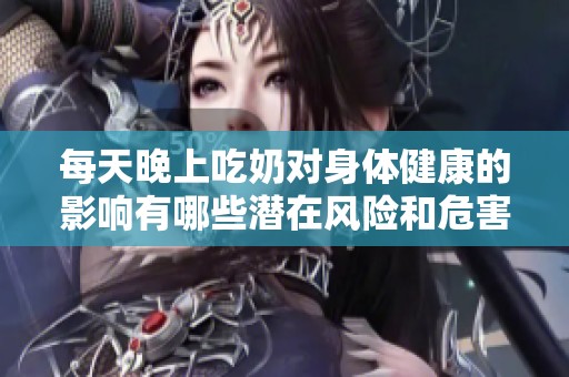 每天晚上吃奶对身体健康的影响有哪些潜在风险和危害呢