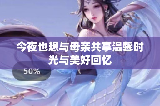 今夜也想与母亲共享温馨时光与美好回忆