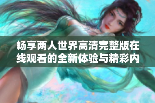 畅享两人世界高清完整版在线观看的全新体验与精彩内容