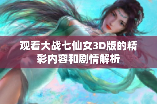 观看大战七仙女3D版的精彩内容和剧情解析