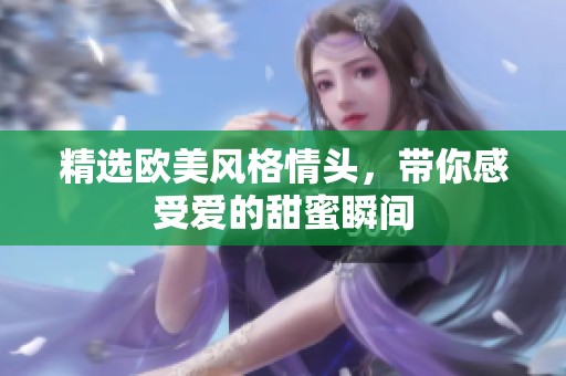 精选欧美风格情头，带你感受爱的甜蜜瞬间