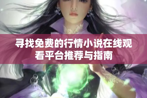 寻找免费的行情小说在线观看平台推荐与指南