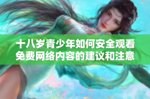 十八岁青少年如何安全观看免费网络内容的建议和注意事项