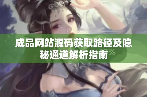 成品网站源码获取路径及隐秘通道解析指南