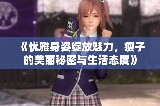《优雅身姿绽放魅力，瘦子的美丽秘密与生活态度》