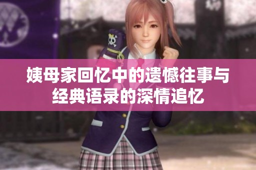 姨母家回忆中的遗憾往事与经典语录的深情追忆