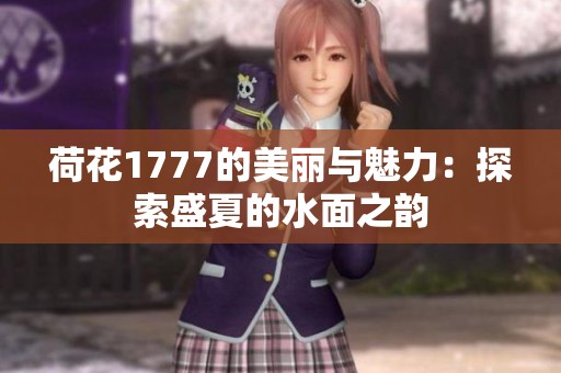 荷花1777的美丽与魅力：探索盛夏的水面之韵