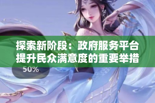 探索新阶段：政府服务平台提升民众满意度的重要举措