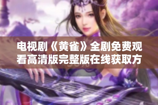 电视剧《黄雀》全剧免费观看高清版完整版在线获取方法解析